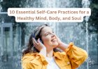 10 Essential Self-Care Practices for a Healthy Mind, Body, and Soul
