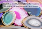 Unveiling the Mystical World: Symbolism Behind 30 Different Crystals and Stones