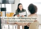 Ace the Interview: Navigating Tough Questions with Confidence