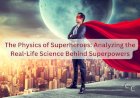The Physics of Superheroes: Analyzing the Real-Life Science Behind Superpowers