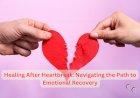 Healing After Heartbreak: Navigating the Path to Emotional Recovery