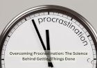 Overcoming Procrastination: The Science Behind Getting Things Done