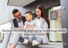 Modern Parenting: Embracing Technology While Keeping it Real