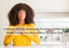 Cultivate a Daily Gratitude Practice: Reflect on Three Things You're Grateful For Each Day