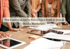 The Essential Skills Recruiters Seek in Social Media Marketers
