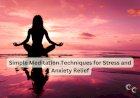 Simple Meditation Techniques for Stress and Anxiety Relief