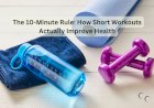 The 10-Minute Rule: How Short Workouts Actually Improve Health