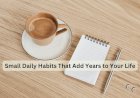 Small Daily Habits That Add Years to Your Life