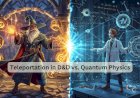 Teleportation in D&D vs. Quantum Physics