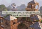 The Science of Building in Fortnite: Physics, Speed, and Strategy