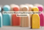 Affordable Marketing Strategies for Small Businesses