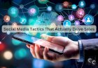 Social Media Tactics That Actually Drive Sales
