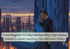 From Magneto To Ozymandias Why High Stakes Intellectualism Justifies The Ultimate Villain