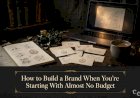 How to Build a Brand When You’re Starting With Almost No Budget
