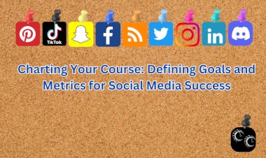 Charting Your Course: Defining Goals and Metrics for Social Media Success