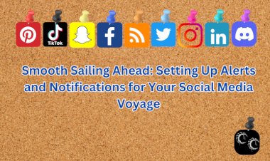 Smooth Sailing Ahead: Setting Up Alerts and Notifications for Your Social Media Voyage