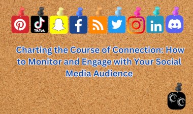 Charting the Course of Connection: How to Monitor and Engage with Your Social Media Audience