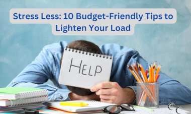 Stress Less: 10 Budget-Friendly Tips to Lighten Your Load