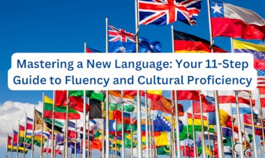Mastering a New Language: Your 11-Step Guide to Fluency and Cultural Proficiency
