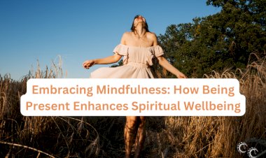 Embracing Mindfulness: How Being Present Enhances Spiritual Wellbeing