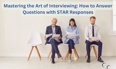 Mastering the Art of Interviewing: How to Answer Questions with STAR Responses