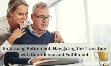 Embracing Retirement: Navigating the Transition with Confidence and Fulfillment
