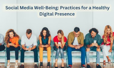 Social Media Well-Being: Practices for a Healthy Digital Presence