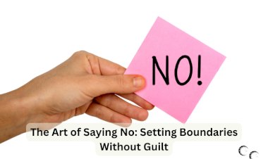 The Art of Saying No: Setting Boundaries Without Guilt