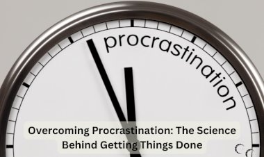 Overcoming Procrastination: The Science Behind Getting Things Done