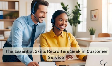 The Essential Skills Recruiters Seek in Customer Service