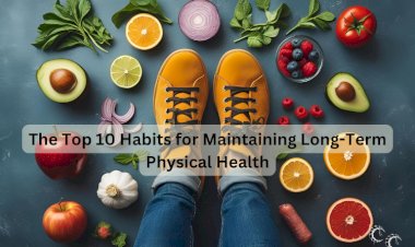 The Top 10 Habits for Maintaining Long-Term Physical Health