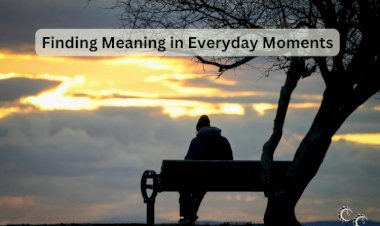 Finding Meaning in Everyday Moments
