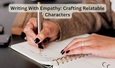 Writing With Empathy: Crafting Relatable Characters