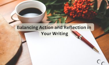 Balancing Action and Reflection in Your Writing