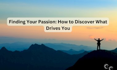 Finding Your Passion: How to Discover What Drives You