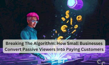 Breaking The Algorithm: How Small Businesses Convert Passive Viewers Into Paying Customers