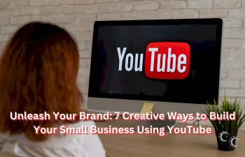 Unleash Your Brand: 7 Creative Ways to Build Your Small Business Using YouTube