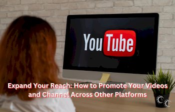 Expand Your Reach: How to Promote Your Videos and Channel Across Other Platforms