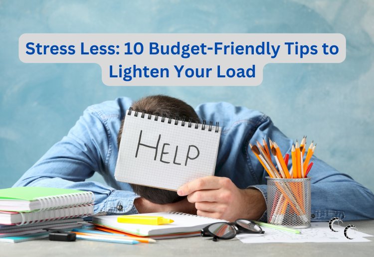 Stress Less: 10 Budget-Friendly Tips to Lighten Your Load