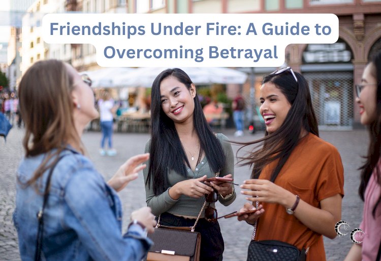 Friendships Under Fire: A Guide to Overcoming Betrayal