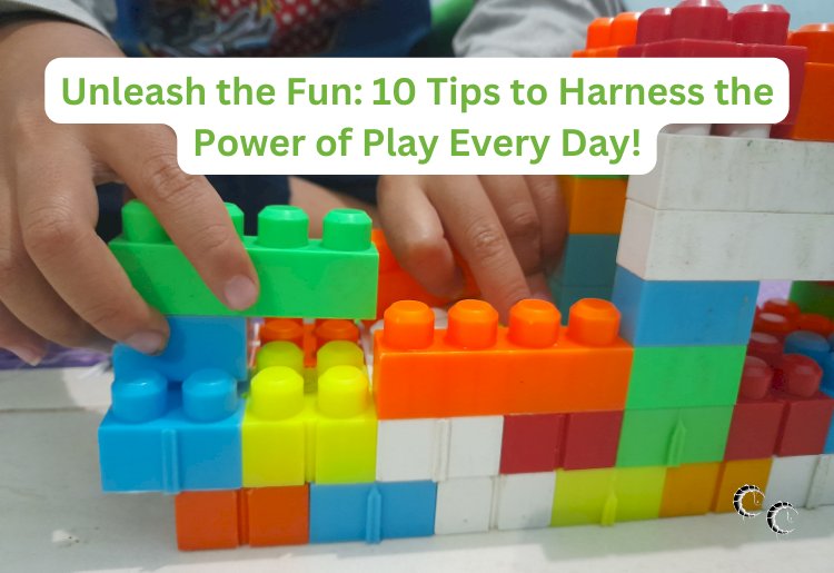 Unleash the Fun 10 Tips to Harness the Power of Play Every Day!