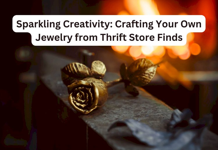 Sparkling Creativity: Crafting Your Own Jewelry from Thrift Store Finds