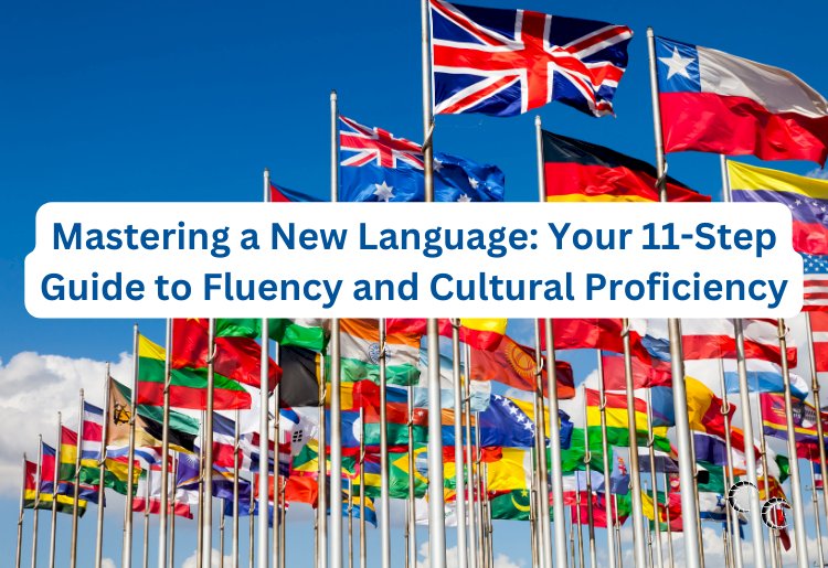 Mastering a New Language: Your 11-Step Guide to Fluency and Cultural Proficiency