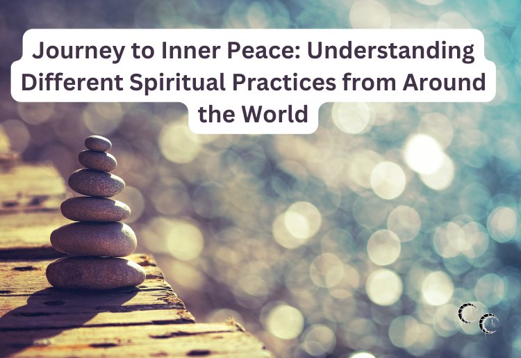 Journey to Inner Peace: Understanding Different Spiritual Practices from Around the World