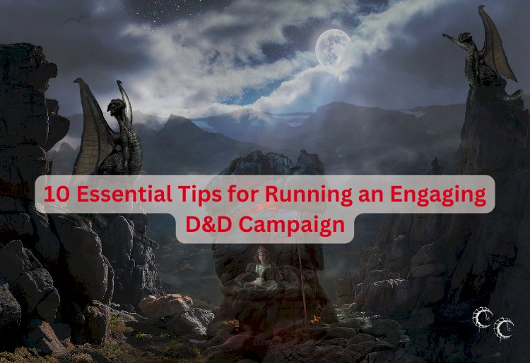 10 Essential Tips for Running an Engaging D&D Campaign