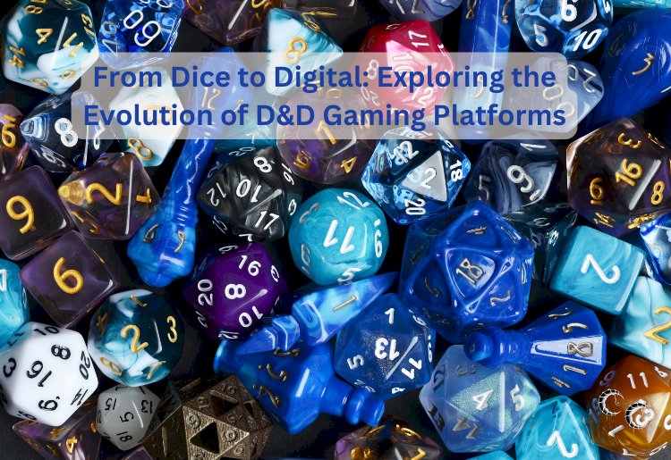 From Dice to Digital: Exploring the Evolution of D&D Gaming Platforms