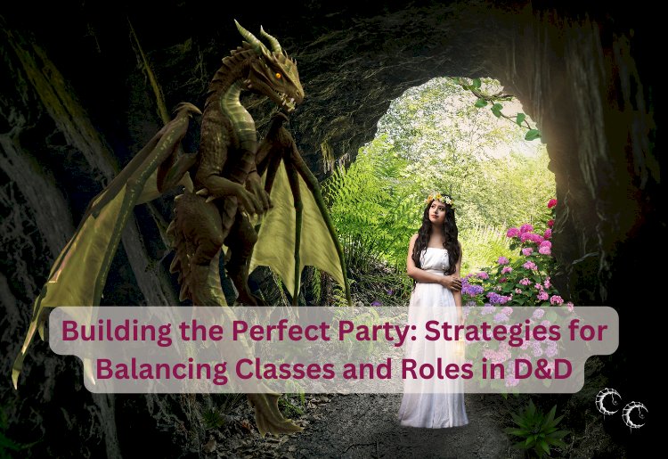 Building the Perfect Party: Strategies for Balancing Classes and Roles in D&D