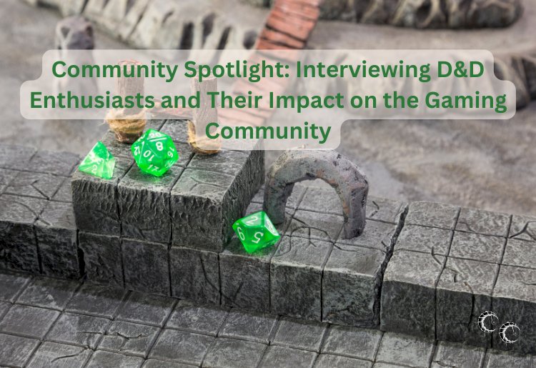 Community Spotlight: Interviewing D&D Enthusiasts and Their Impact on the Gaming Community