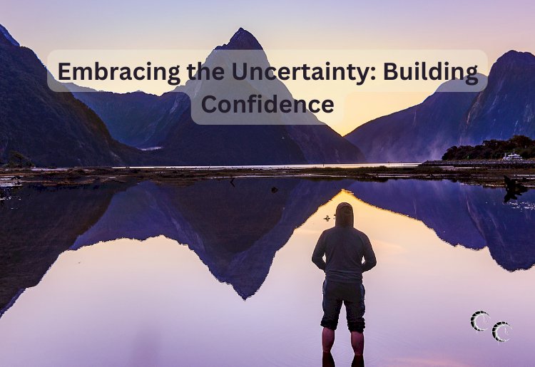 Embracing the Uncertainty: Building Confidence