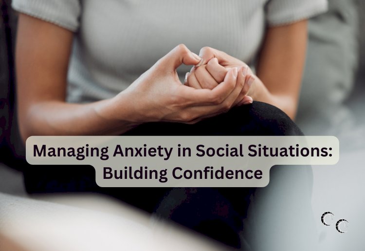 Managing Anxiety in Social Situations: Building Confidence